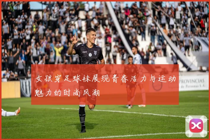 女孩穿足球袜展现青春活力与运动魅力的时尚风潮